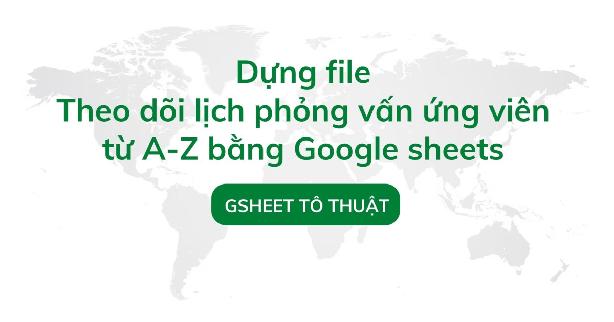 Dựng hệ thống theo dõi lịch phỏng vấn ứng viên bằng Google sheets