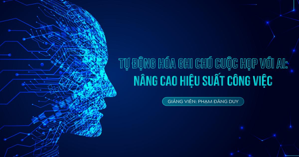 Tự động hóa ghi chú cuộc họp với AI – Nâng cao hiệu suất công việc